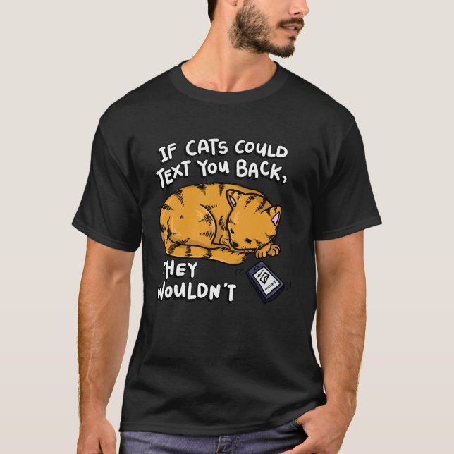 Camiseta If Cats Could Text You Back They Wouldn t (Frente)