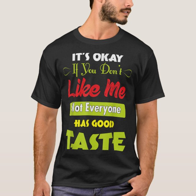 Camiseta If Dont Like Me Not Everyone Has Good Taste Funny  (Frente)