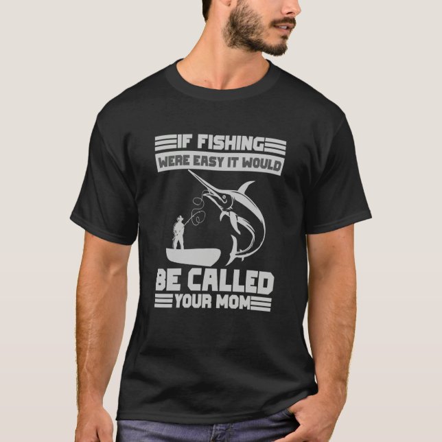 Camiseta If Fishing Were Easy It Would Be Called Your Mom F (Frente)