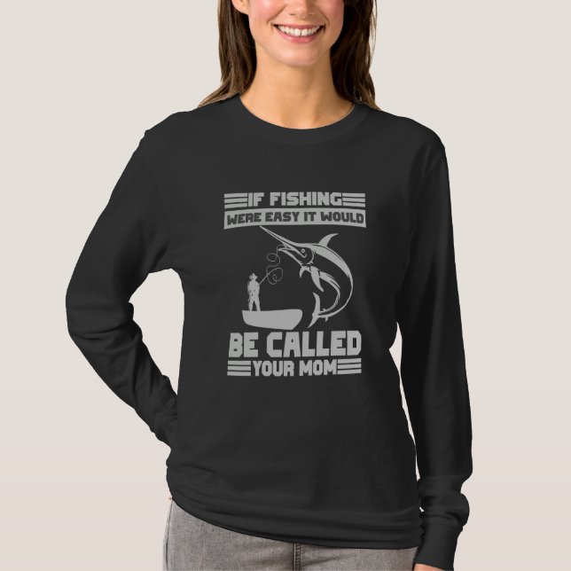 Camiseta If Fishing Were Easy It Would Be Called Your Mom F (Frente)