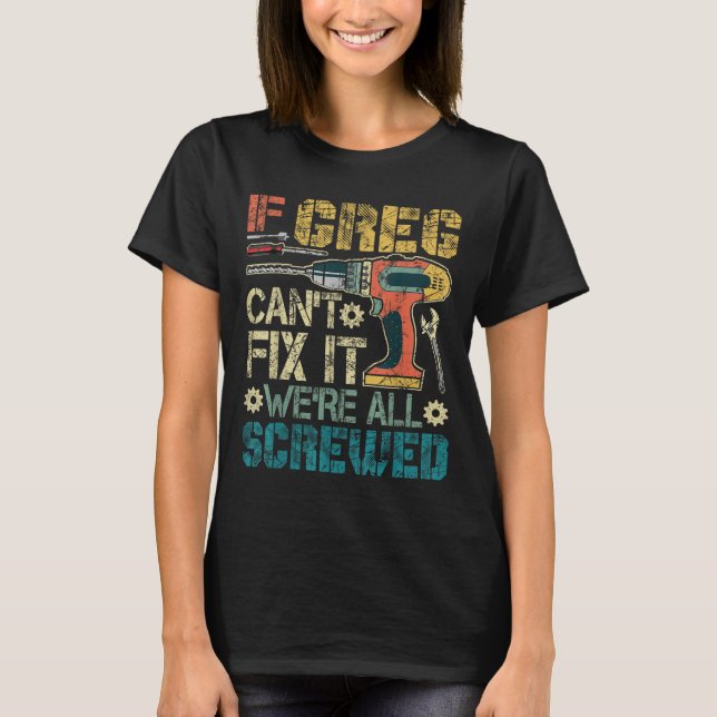 Camiseta If Greg Can't Fix It We're All Screwed Funny Fathe (Frente)