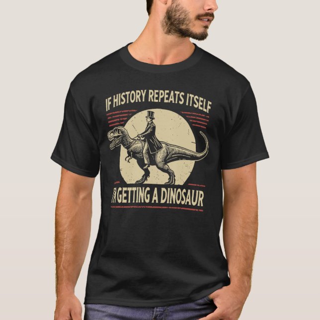 Camiseta If History Repeats Its Im Getting A Dinosaur frien (Frente)