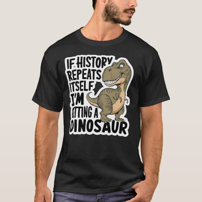 Camiseta If History Repeats Itself I'm Getting A Dinosaur F (Frente)