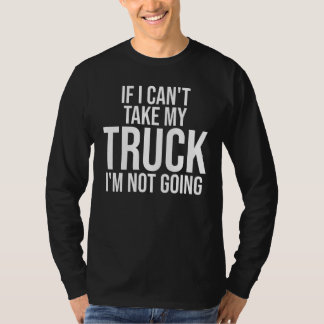 Camiseta If I Can t Take My Truck I m Not Going  Pickup Tru