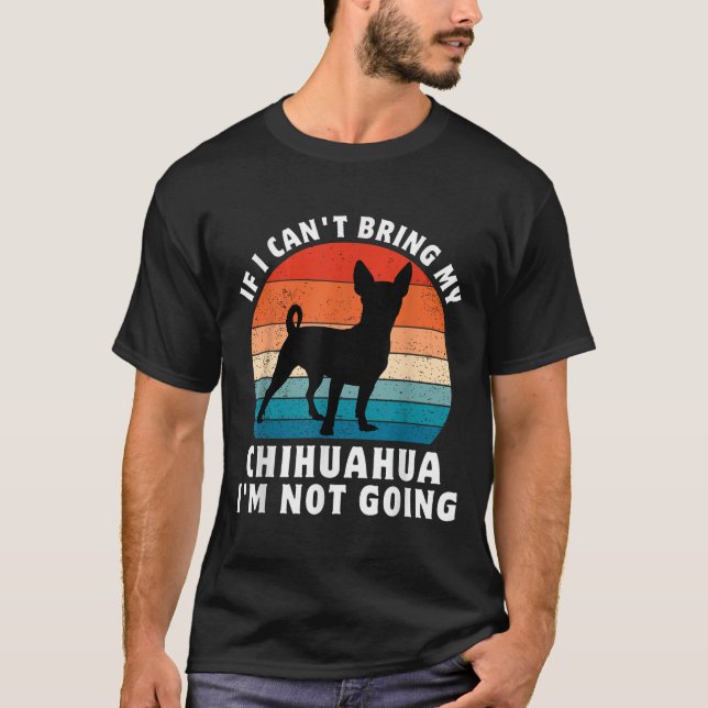Camiseta If I Can't Bring My Chihuahua I'm Not Going Funny  (Frente)