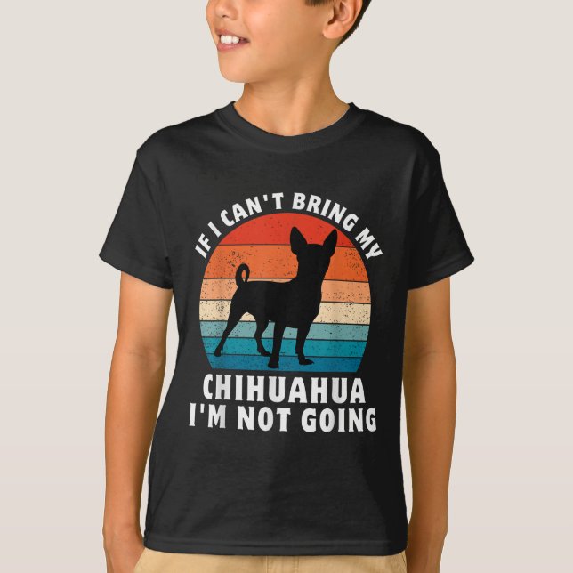 Camiseta If I Can't Bring My Chihuahua I'm Not Going Funny  (Frente)