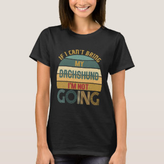Camiseta If I Cant Bring My Dachshund Im Not Going Funny I