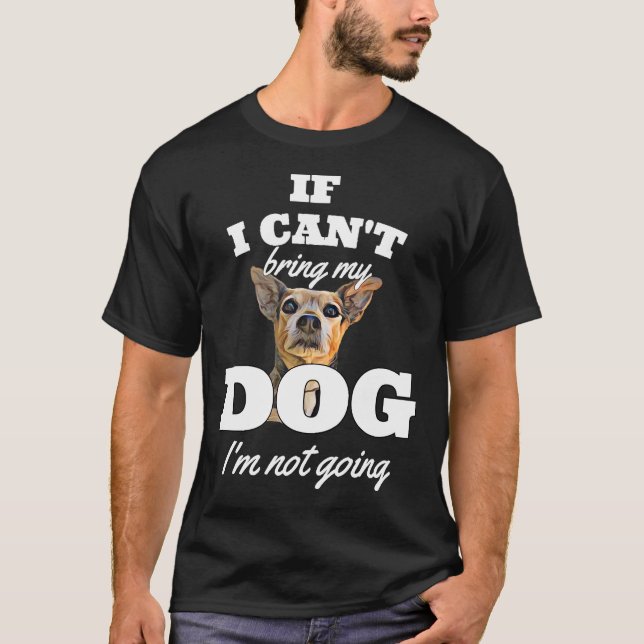 Camiseta If I Cant Bring My Dog Im Not Going Chihuahua Idea (Frente)