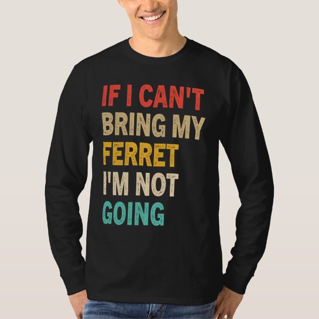 Camiseta If I Can't Bring My Ferret I'm Not Going  Ferret (Frente)