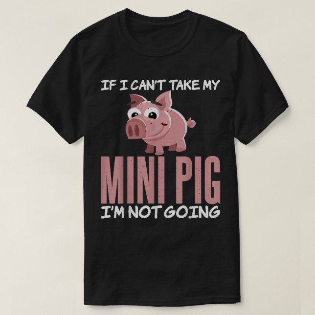 Camiseta If i cant take my Mini Pig im not going Pig Owner  (Frente do Design)