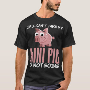 Camiseta If i cant take my Mini Pig im not going Pig Owner 