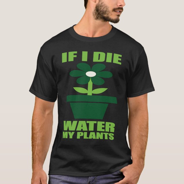 Camiseta If I Die Water My Plants Man and Woman  Gardening  (Frente)