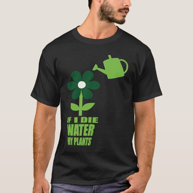 Camiseta If I Die Water My Plants Man and Woman  Gardening  (Frente)