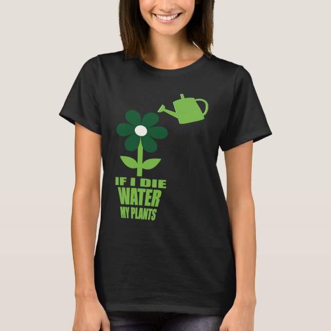 Camiseta If I Die Water My Plants Man and Woman  Gardening  (Frente)