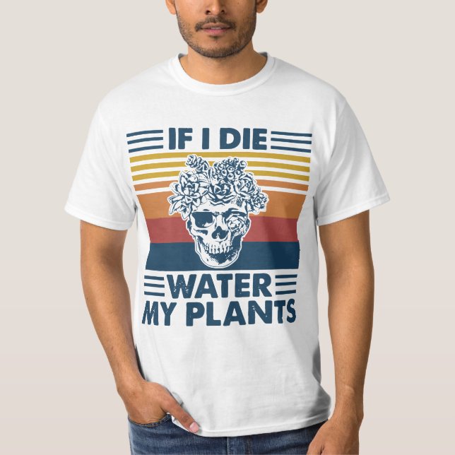 Camiseta If I Die Water My Plants Skull GARDENING  (Frente)