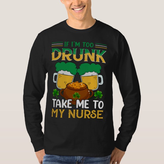 Camiseta If I m Too Drunk Take Me To My Nurse  St Patricks  (Frente)
