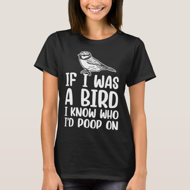 Camiseta If I Was A Bird I Know Who I'd Poop On  1 (Frente)