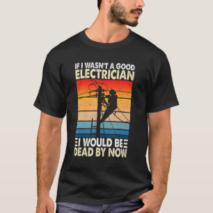 Camiseta If I Wasn't A Good Electrician Electrician Vintag