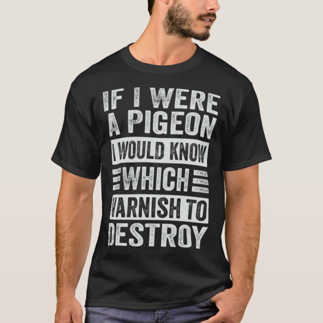 Camiseta If I Were A Pigeon  I Would Know Which Varnish To  (Frente)