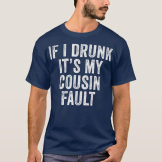 Camiseta If I'm Drunk It's My Cousins Fault Funny Uncle