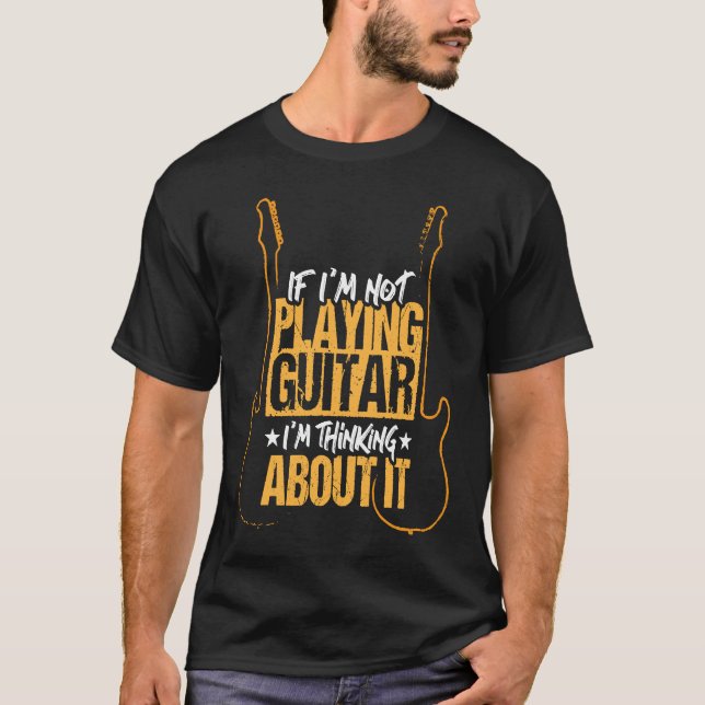 Camiseta If I'm not playing guitar I'm thinking about it (Frente)