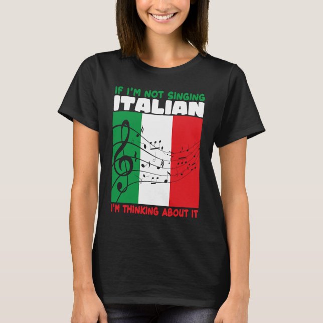 Camiseta If Im Not Singing Italian Im Thinking About It Ope (Frente)