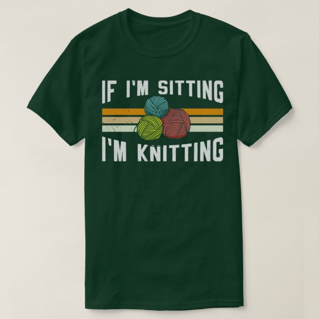 Camiseta If Im Sitting Im Knitting 10  (Frente do Design)