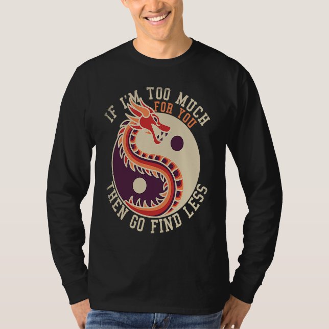 Camiseta If I'm Too Much Then Go Find Less  Dragons Retro (Frente)