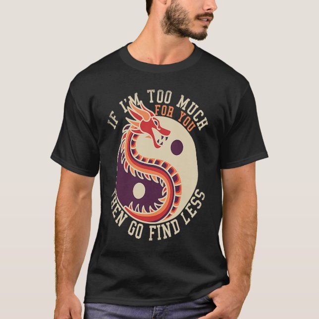 Camiseta If I'm Too Much Then Go Find Less  Dragons Retro (Frente)