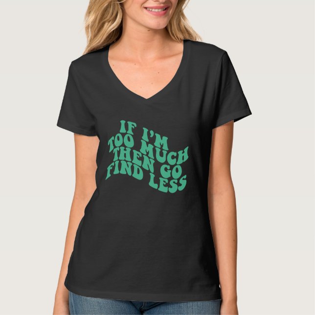 Camiseta If I'm Too Much Then Go Find Less Mint Green Groov (Frente)