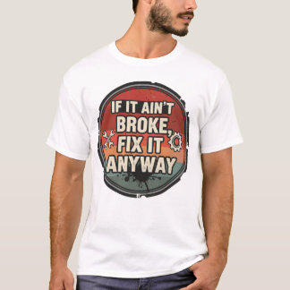 Camiseta If It Ain’t Broke Fix It Anyway – Mechanic Humor
