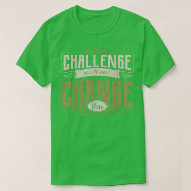 Camiseta If it doesn't challenge you it won't change you mo (Frente do Design)