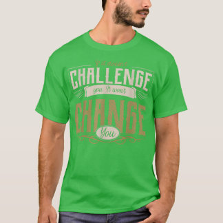 Camiseta If it doesn't challenge you it won't change you mo