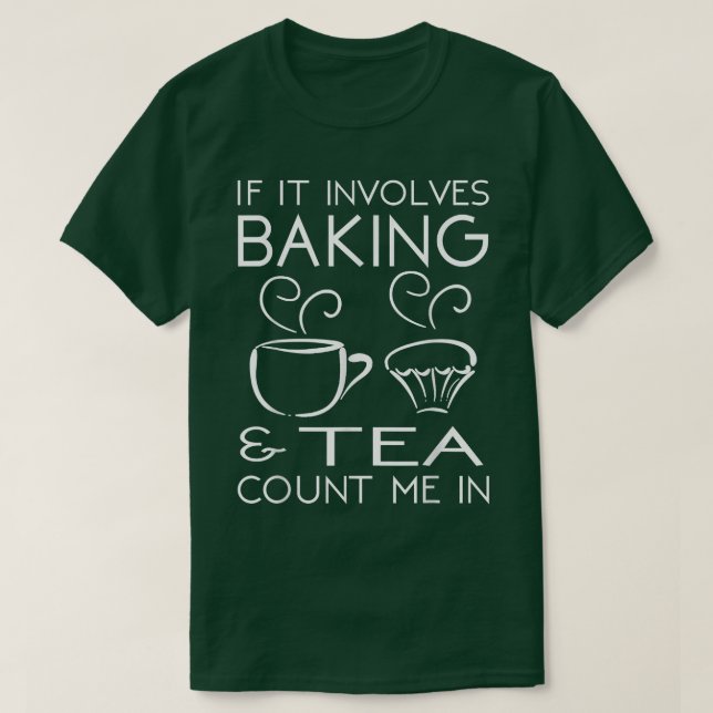 Camiseta If It Involves Baking & Tea Count Me In Cooking T  (Frente do Design)