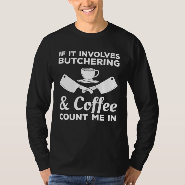Camiseta If It Involves Butchering & Coffee Count Me In But (Frente)