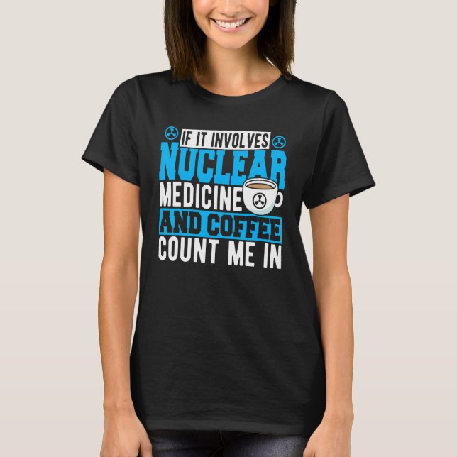 Camiseta If It Involves Nuclear Medicine & Coffee Count Me  (Frente)
