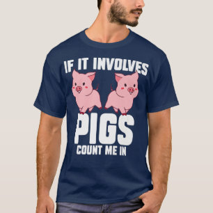 Camiseta If It Involves Pigs Count Me In Pigs Premium 3213