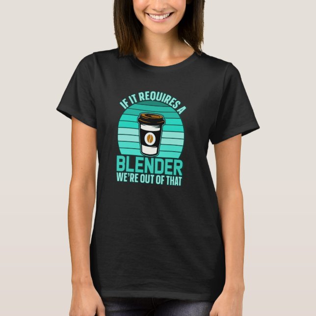 Camiseta If It Requires A Blender Coffee Barista & Caffeine (Frente)