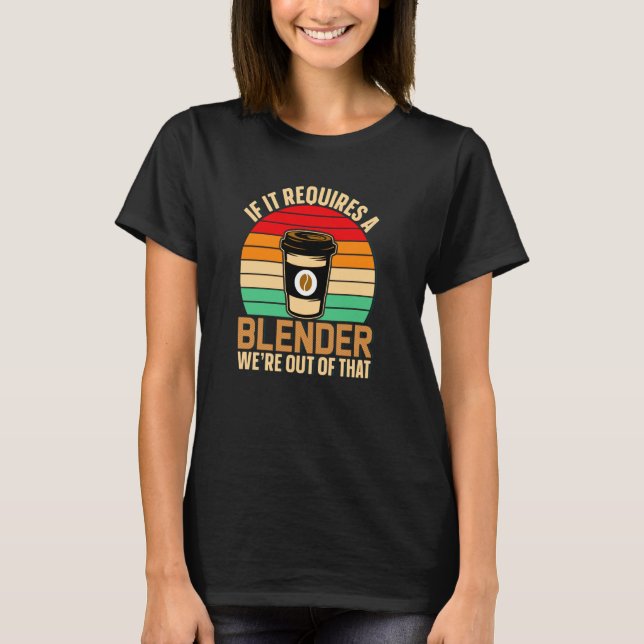 Camiseta If It Requires A Blender Coffee Barista & Caffeine (Frente)