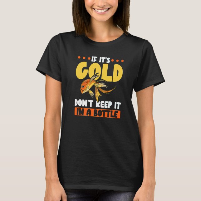 Camiseta If It's Gold Don't Keep It In A Bottle Goldfish (Frente)