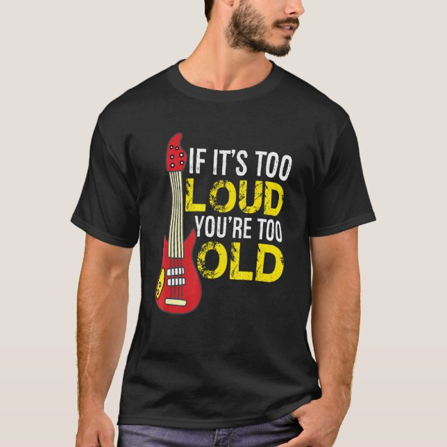 Camiseta If Its Too Loud Youre Too Old Guitar (Frente)