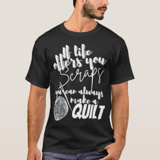 Camiseta If Life Offers You Scraps You Can Always Make A Qu