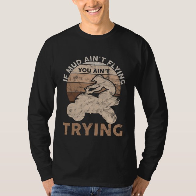 Camiseta If Mud Ain t Flying You Ain t Trying ATV Quad All  (Frente)