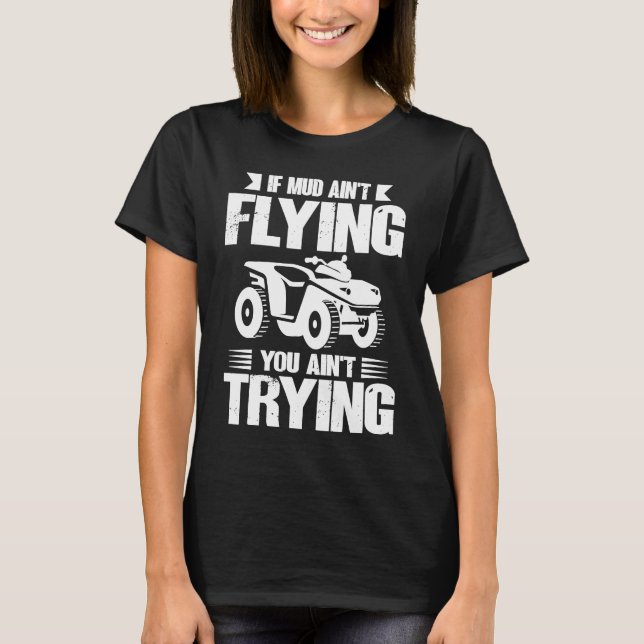 Camiseta If Mud Ain't Flying You Ain't Trying ATV Quad Four (Frente)