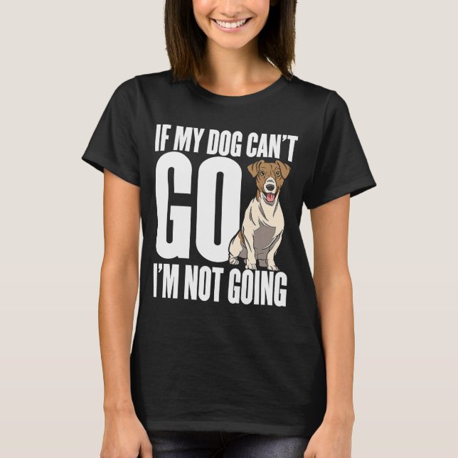 Camiseta If my dog can't go, Im not coming (Frente)