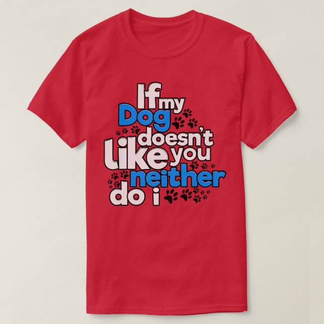 Camiseta If My Dog Does Not Like You Neither Do I Funny  (Frente do Design)
