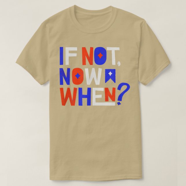 Camiseta If Not Now When Positive Inspiring Message Motivat (Frente do Design)