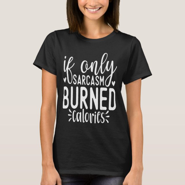 Camiseta If Only Sarcasm Burned Calories Funny Sarcastic Qu (Frente)