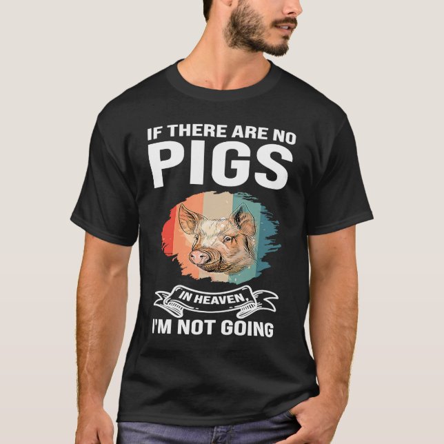 Camiseta if there are no pigs in heaven I'm not going pigs (Frente)