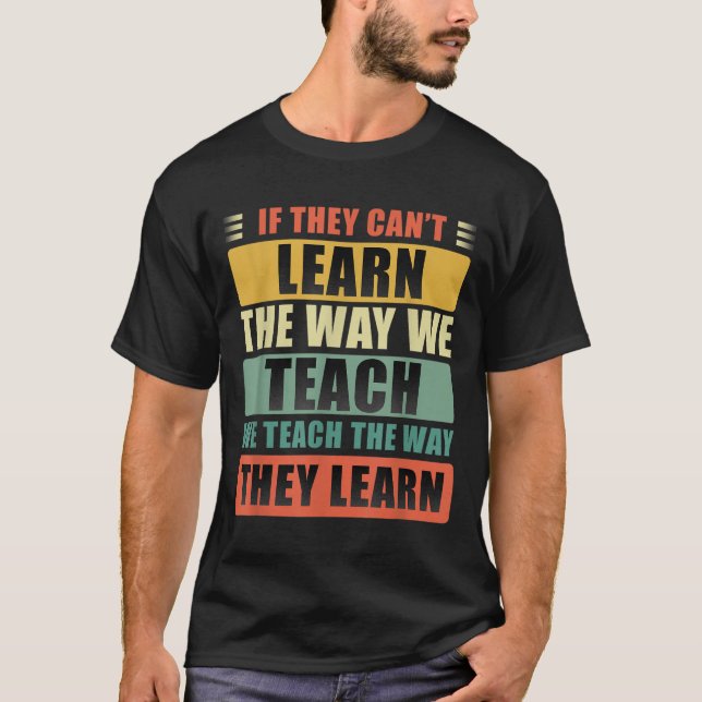 Camiseta If They Can't Learn The Way We Teach The Way They  (Frente)